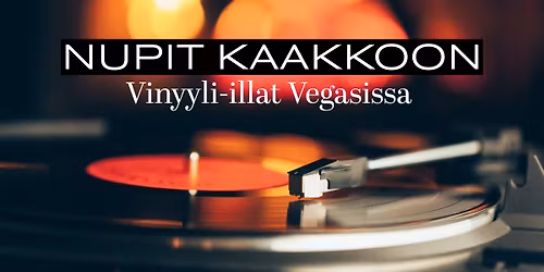 NUPIT KAAKKOON \/ Vinyyli-ilta Vegasissa