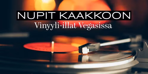 NUPIT KAAKKOON \/ Vinyyli-ilta Vegasissa