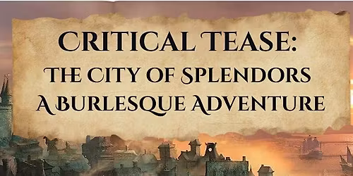Critical Tease: The City of Splendors A Burlesque Adventure