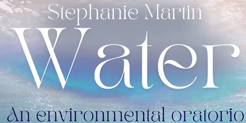 Water: An Environmental Oratorio
