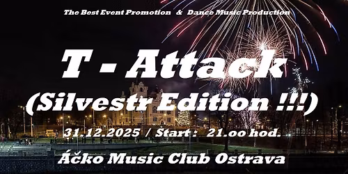 T - Attack (Silvestr Edition !!!) \/ Peter Paul Rotta & friend DJs \/ \u00c1\u010dko Music Club Ostrava