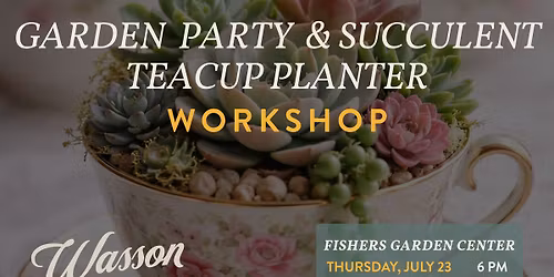 Summer Garden Party & Teacup Succulent Planter Workshop