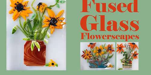 Fused Glass: Flowerscapes