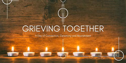 Grieving Together: A Day of Connection, Ceremony and Nourishment