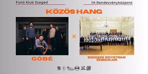 K\u00f6z\u00f6s hang || G\u00f3b\u00e9 x Szegedi Egyetemi \u00c9nekkar - Fon\u00f3 Klub Szeged