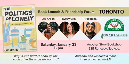 Lee Arden's THE POLITICS OF LONELY: Toronto Launch and Friendship Forum