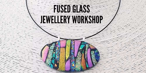 Fused Glass Jewellery Workshop  