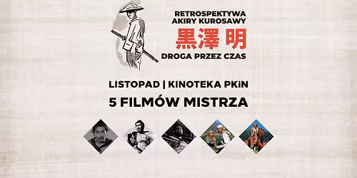 Droga przez czas. Retrospektywa Akiry Kurosawy w Kinotece! | 5 film\u00f3w japo\u0144skiego mistrza
