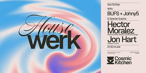 Cosmic Sessions: Housewerk w\/ HECTOR MORALEZ {Robsoul, Minority recordings, Vessell recordings} + support from Jon Hart, BUFS + Johny5 {Jackin\u2019, Funky House}