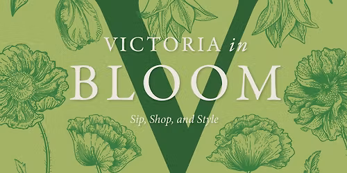 Victoria in Bloom: Sip, Shop, and Style