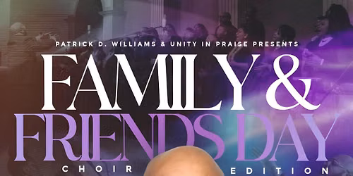 Patrick D. Williams & Unity In Praise Present: FAMILY & FRIEND'S DAY 2026-The Choir Edition 