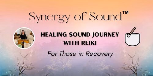 Recovery Synergy of Sound\u2122\ufe0f Healing Sound Journey with Reiki