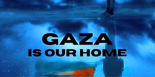 \u201cGaza is Our Home\u201d Screening & Discussion with the Director