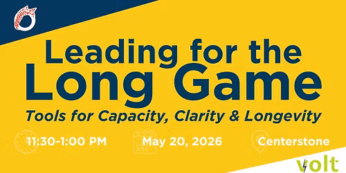 Leading for the Long Game: Tools for Capacity, Clarity & Longevity