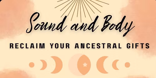 Sound and Body~ Reclaim your Ancestral Gifts