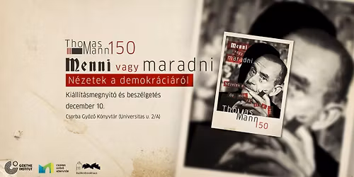 Menni vagy maradni \u2013 N\u00e9zetek a demokr\u00e1ci\u00e1r\u00f3l \u2013 Thomas Mann 150 \u2013 ki\u00e1ll\u00edt\u00e1s \u00e9s besz\u00e9lget\u00e9s 