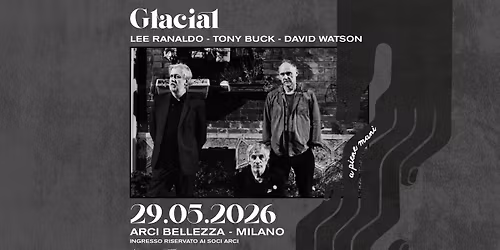 Glacial Live [Lee Ranaldo - Tony Buck - David Watson] | Milano, Arci Bellezza