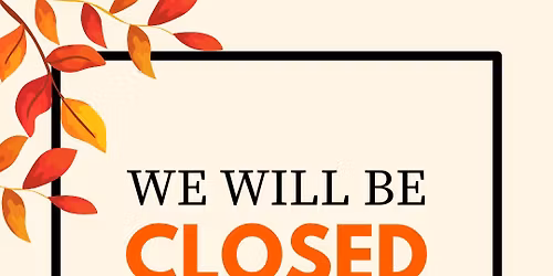 Closed All Day Thurs 11\/27 & Fri 11\/28 THANKSGIVING