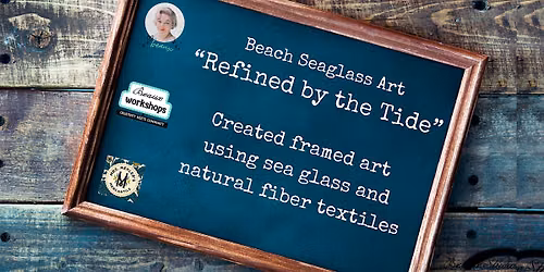 REFINED BY THE TIDE: Create framed art using sea glass and natural fibers