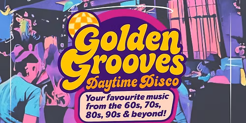 Golden Grooves Daytime Disco!