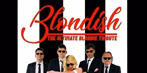 Blondish  (The Ultimate Tribute to Blondie) + Supports TBA