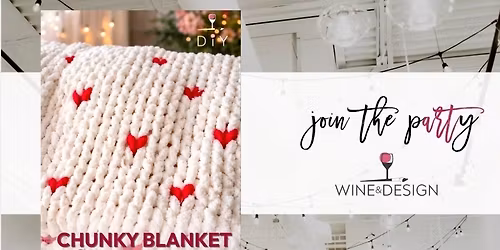 3 SEATS LEFT! Chunky Blanket with Hearts Workshop! | Wine & Design