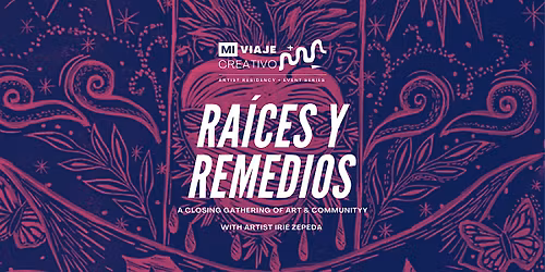 Ra\u00edces y Remedios: A Closing Gathering of Art & Community
