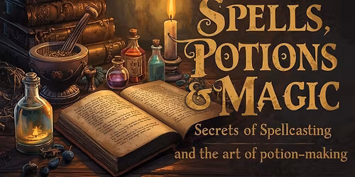 Spells, Potions & Magic: Secrets of Spellcasting and the Art of Potion-Making