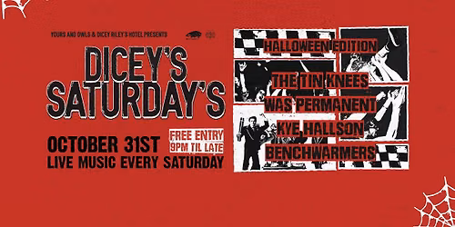 DICEY'S SATURDAYS HALLOWEEN EDITION w\/ The Tin Knees \/\/ was permanent \/\/ Kye Hallson \/\/ Benchwarmers