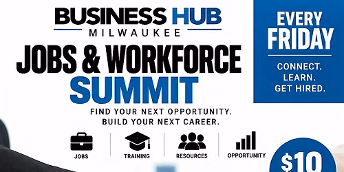 FRIDAY \u2014 JOBS & WORKFORCE SUMMIT BUSINESS HUB MILWAUKEE