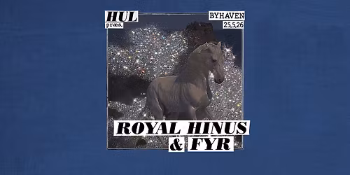 Hul pr\u00e6senterer: Royal Hinus + FYR \/\/ Byhaven