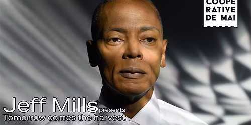 Jeff Mills presents Tomorrow comes the Harvest + SYROB Dj set\/ La Coop\u00e9rative de Mai