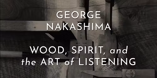 George Nakashima: Wood, Spirit, and the Art of Listening