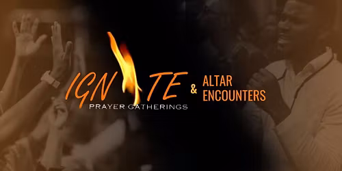 Ignite Prayer Gathering & Altar Encounters