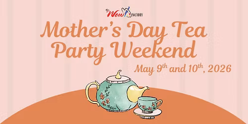 Mother's Day Tea Party Weekend!