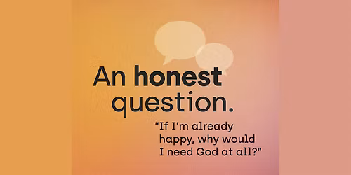 If I'm already happy, why would I need God at all?