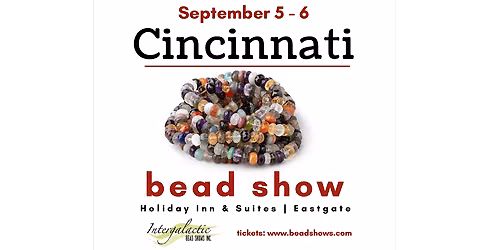 CINCINNATI BEAD SHOW! September 5-6, 2026