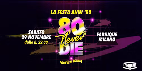 80s Never Die \u2605 La Festa anni '80 \u2605 Milano \u2022 Fabrique