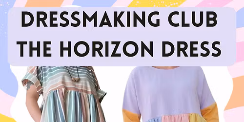 DRESSMAKING CLUB : THE HORIZON DAY DRESS SEWING CLASS