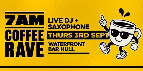 7am Coffee Rave - Waterfront Bar Hull