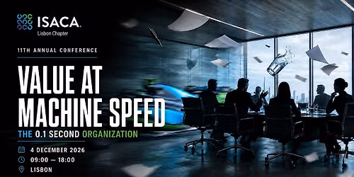 VALUE AT MACHINE SPEED | 11th ISACA Lisbon Annual Conference