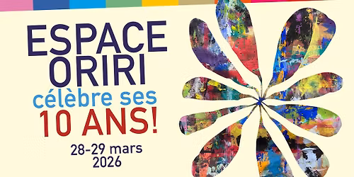 LES 10 ANS DE L'ESPACE ORIRI \u2022 28 et 29 mars 2026
