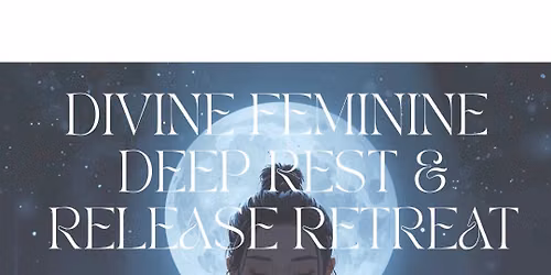 Divine Feminine Deep Rest & Release Retreat 