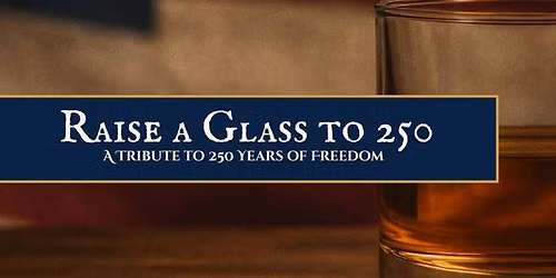 Raise a Glass to 250- A Tribute to 250 Years of Freedom