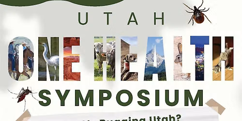 2026 Utah One Health Symposium: What's Bugging Utah