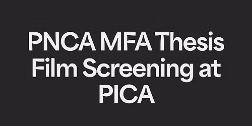 PNCA's MFA Thesis Film Premiere (2026) - Hosted by PICA!