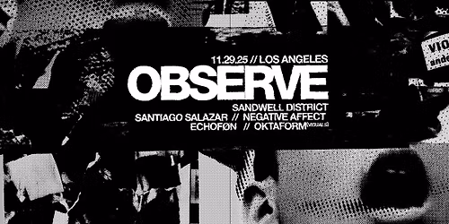 OBSERVE \/\/ LOS ANGELES \/\/ SANDWELL DISTRICT \/\/ SANTIAGO SALAZAR \/\/ NEGATIVE AFFECT \/\/ ECHOFON