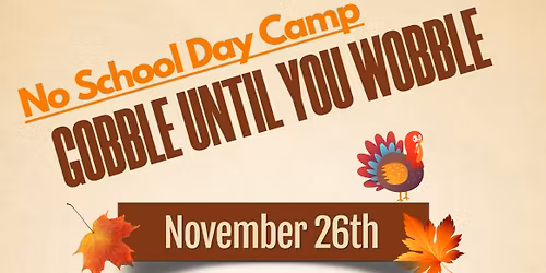 School is Out Day Camp-Gobble Until You Wobble!