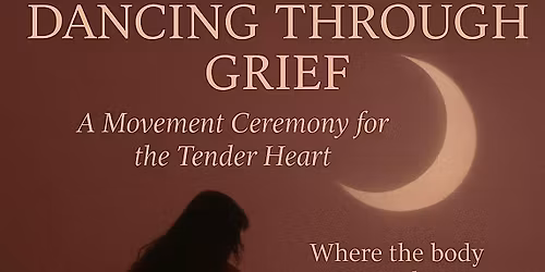 Dancing Through Grief: A Healing Ceremony of Embodied Writing & Movement