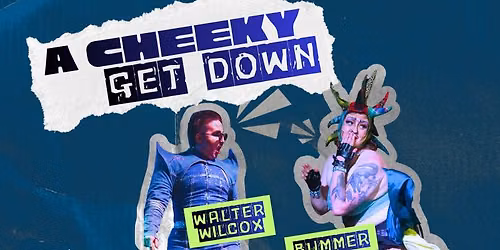 Cheeky Get Down: A Drag Show with Walter Wilcox & Bummer